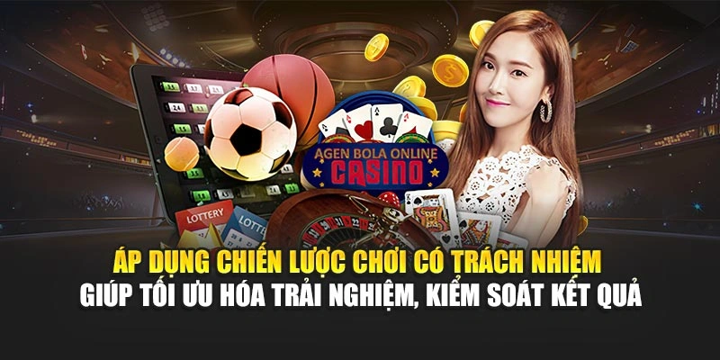 Áp dụng chiến lược chơi có trách nhiệm giúp tối ưu hóa trải nghiệm, kiểm soát kết quả
