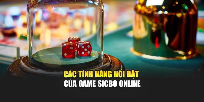 Các tính năng nổi bật của game Sicbo online