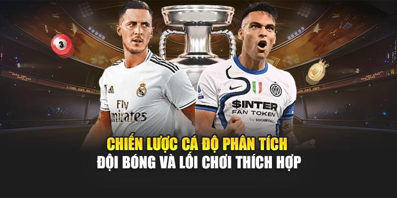 Chiến lược cá độ phân tích đội bóng và lối chơi thích hợp