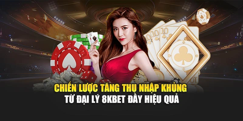 Đại Lý 8KBET 3 Chiến lược tăng thu nhập khủng từ đại lý 8KBET đầy hiệu quả
