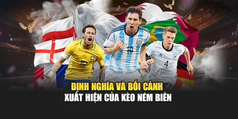 Định nghĩa và bối cảnh xuất hiện của kèo ném biên