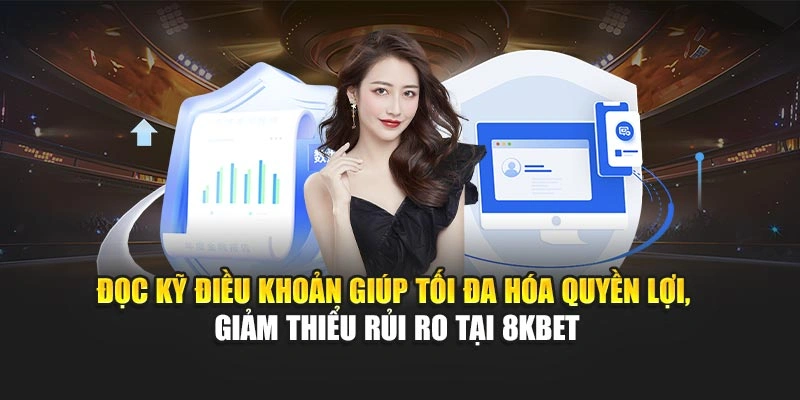 Đọc kỹ điều khoản giúp tối đa hóa quyền lợi, giảm thiểu rủi ro tại 8KBET