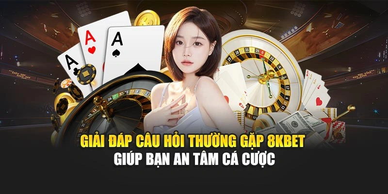 Câu Hỏi Thường Gặp 8KBET 3 Giải đáp câu hỏi thường gặp 8KBET giúp bạn an tâm cá cược