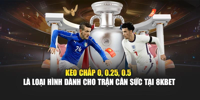 Kèo chấp 0, 0.25, 0.5 là loại hình dành cho trận cân sức tại 8KBET