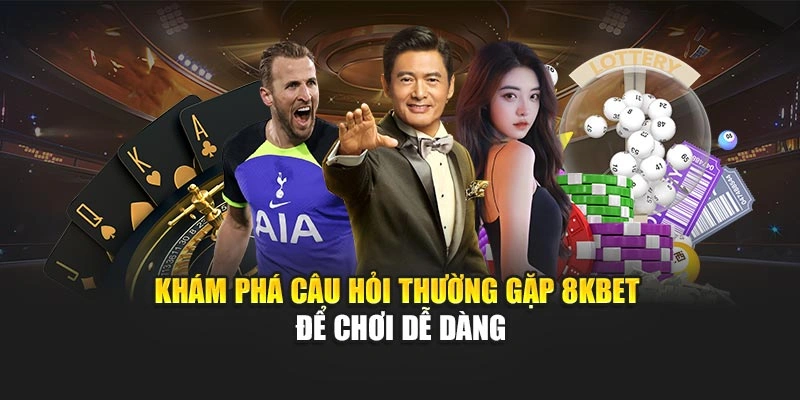 Câu Hỏi Thường Gặp 8KBET 1 Khám phá câu hỏi thường gặp 8KBET để chơi dễ dàng
