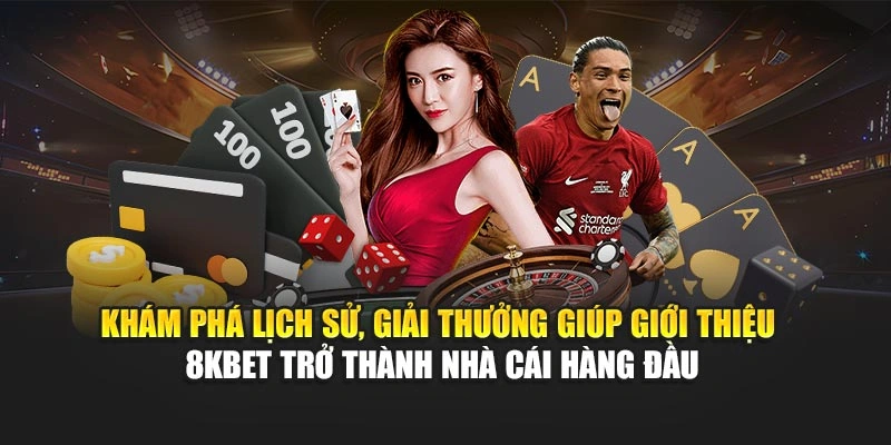 Giới Thiệu 8KBET 1 Khám phá lịch sử, giải thưởng giúp giới thiệu 8KBET trở thành nhà cái hàng đầu