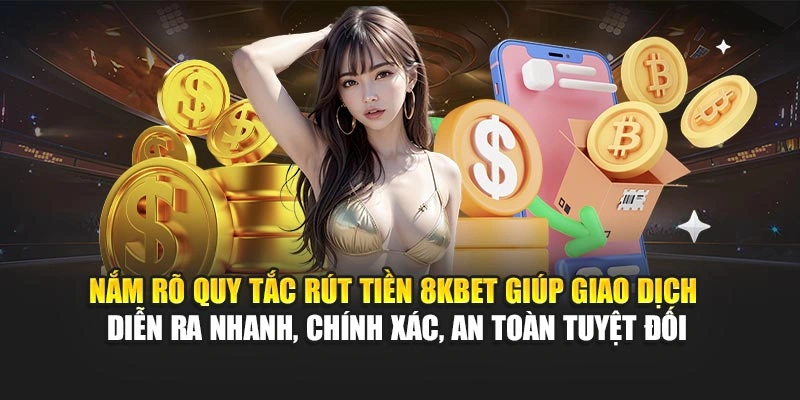 Nắm rõ quy tắc rút tiền 8KBET giúp giao dịch diễn ra nhanh, chính xác, an toàn tuyệt đối