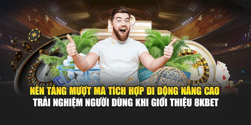 Giới Thiệu 8KBET 3 Nền tảng mượt mà tích hợp di động nâng cao trải nghiệm người dùng khi giới thiệu 8KBET