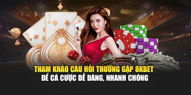 Câu Hỏi Thường Gặp 8KBET 4 Tham khảo câu hỏi thường gặp 8KBET để cá cược dễ dàng, nhanh chóng