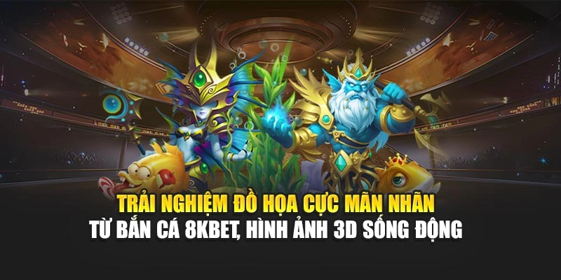 Trải nghiệm đồ họa cực mãn nhãn từ bắn cá 8KBET, hình ảnh 3D sống động