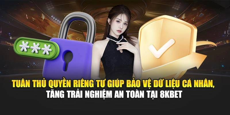 Quyền Riêng Tư 1 Tuân thủ quyền riêng tư giúp bảo vệ dữ liệu cá nhân, tăng trải nghiệm an toàn tại 8KBET